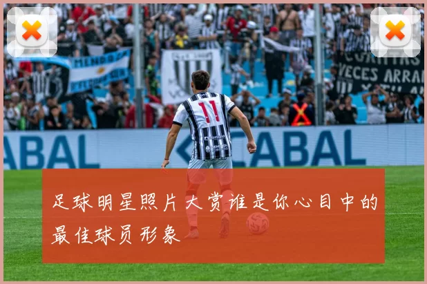 足球明星照片大赏谁是你心目中的最佳球员形象