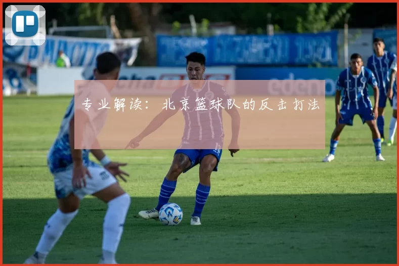 专业解读：北京篮球队的反击打法