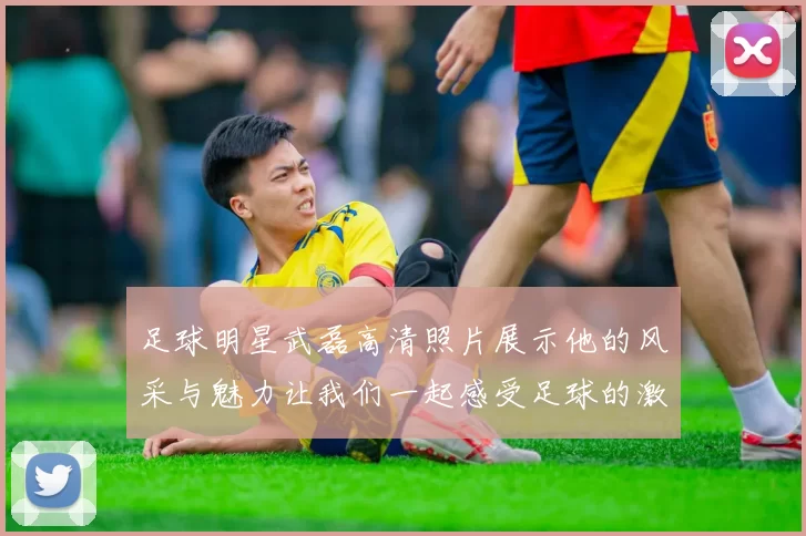 足球明星武磊高清照片展示他的风采与魅力让我们一起感受足球的激情与梦想